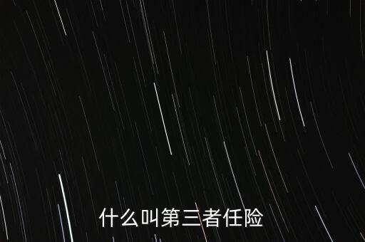 什么是第三者責(zé)任險(xiǎn)，什么叫第三者責(zé)任險(xiǎn)