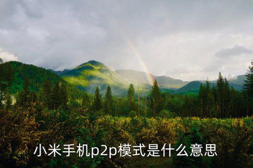 p2p住宿模式什么意思，小米手機(jī)p2p模式是什么意思