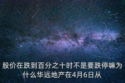 華遠(yuǎn)地產(chǎn)什么時(shí)候上市，股價(jià)在跌到百分之十時(shí)不是要跌停嘛為什么華遠(yuǎn)地產(chǎn)在4月6日從