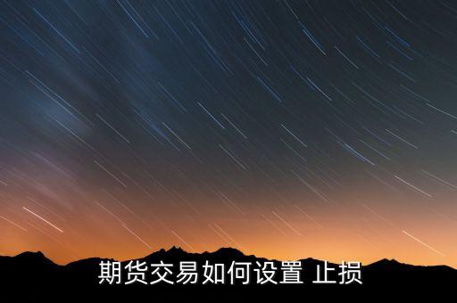 期貨怎么止損,交易成本由點差和傭金組成盡量尋找最佳進場點