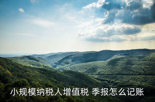 季報(bào)怎么計(jì)提,會(huì)計(jì)核算要按月進(jìn)行納稅申報(bào)可按月、季、年進(jìn)行