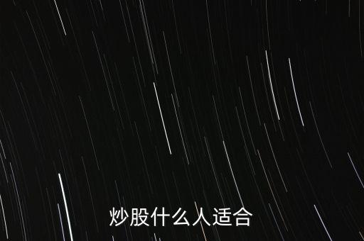 炒股適合什么人群，什么樣的人適合炒股呢