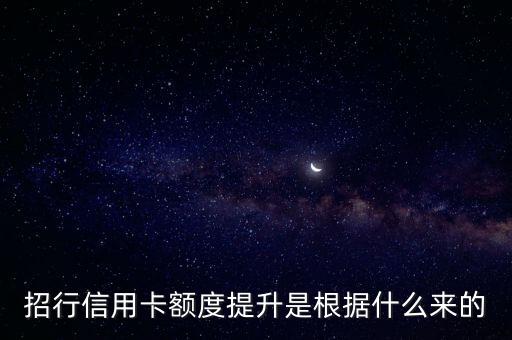 招行系統(tǒng)是根據什么來提額，招商信用卡如何提升額度