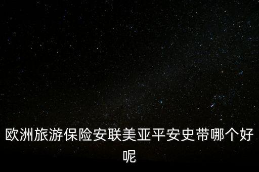歐洲旅游保險安聯美亞平安史帶哪個好呢