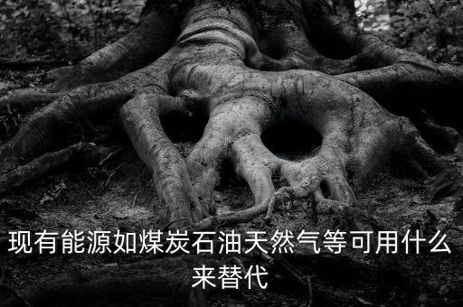 煤用什么新能源代替，有沒(méi)有一種新能源取代電和氣煤等