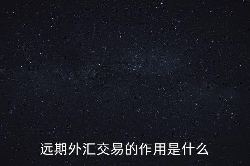 遠期外匯交易的作用是什么