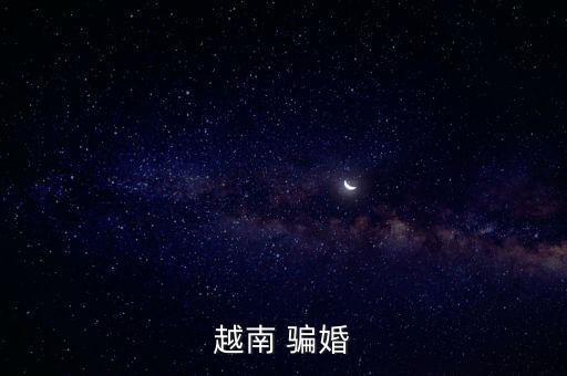 越南妹子為什么騙婚，越南女人通常以什么手段騙婚