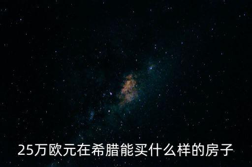 25萬歐元在希臘能買什么樣的房子