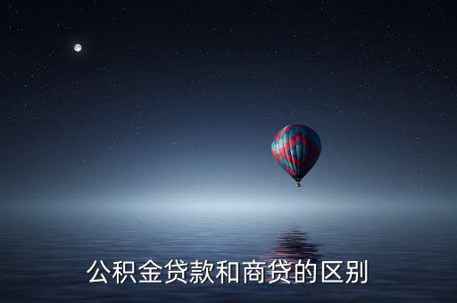 公積金貸款和商業(yè)貸款有什么區(qū)別，公積金和商業(yè)貸款有什么不同