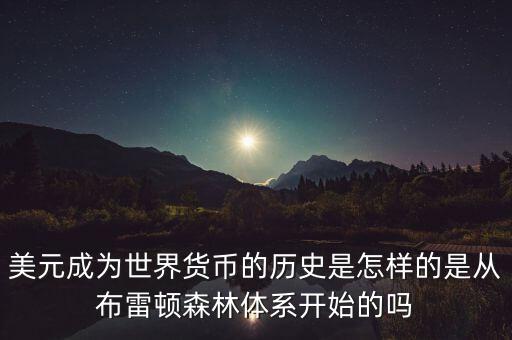 美元什么時候成為國際貨幣，美元是如何成為世界貨幣的