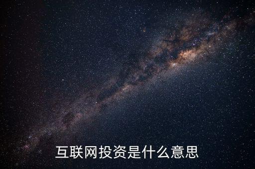 什么是互聯(lián)網(wǎng)投資，互聯(lián)網(wǎng)投資是什么性質(zhì)的