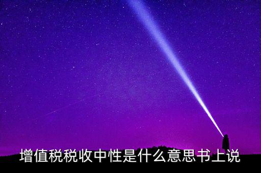 稅收中性是什么意思，稅收中性誰能解釋解釋