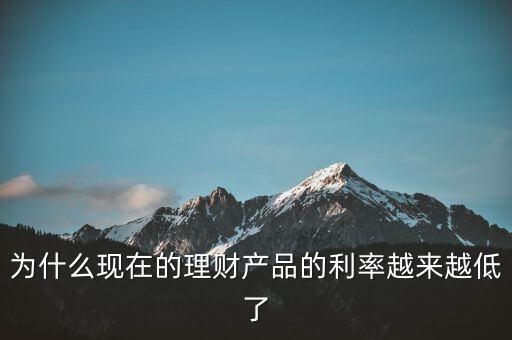 為什么利率越來越少，為什么現(xiàn)在的理財(cái)產(chǎn)品的利率越來越低了