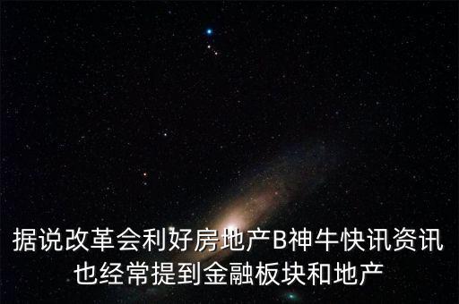 據(jù)說改革會利好房地產(chǎn)B神?？煊嵸Y訊也經(jīng)常提到金融板塊和地產(chǎn)