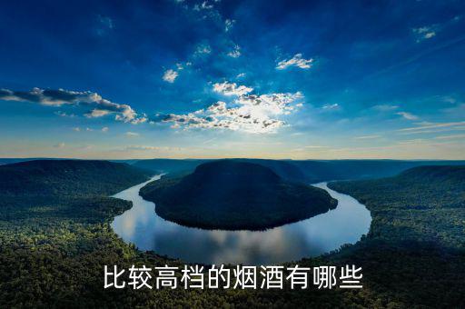 中央禁令中規(guī)定的高檔煙酒指的都是什么品牌，比較高檔的煙酒有哪些