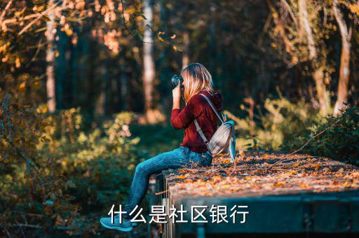 什么社區(qū)銀行，什么是社區(qū)銀行有沒有一些相應(yīng)的例子