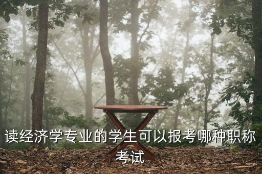 財經(jīng)編輯適合考什么中級職稱，讀經(jīng)濟學專業(yè)的學生可以報考哪種職稱考試