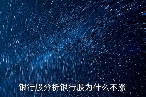 銀行股為什么不漲，我來告訴你銀行股為什么不漲