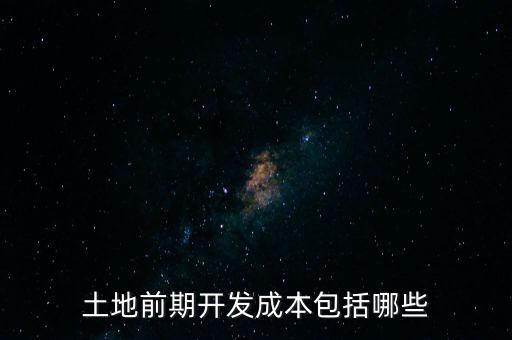 什么是土地前期開發(fā)成本，土地出讓成本是什么