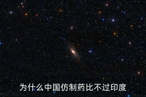 印度為什么不仿制，為什么中國的仿制藥不如印度