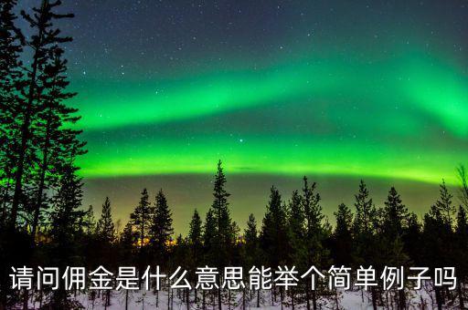 傭金什么意思，請(qǐng)問傭金是什么意思能舉個(gè)簡單例子嗎