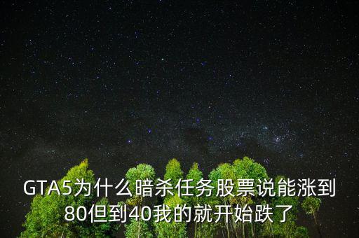 GTA5為什么暗殺任務(wù)股票說(shuō)能漲到80但到40我的就開(kāi)始跌了