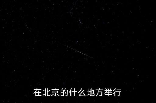 四中全會(huì)在北京什么地方召開(kāi)，在北京的什么地方舉行