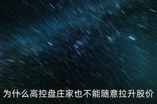 為什么高控盤(pán)莊家也不能隨意拉升股價(jià)