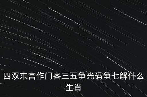 四五爭特三七論什么肖，四五合八得三七是什么生肖