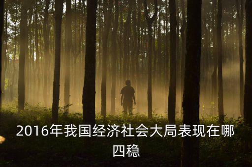 2016年我國(guó)經(jīng)濟(jì)社會(huì)大局表現(xiàn)在哪四穩(wěn)