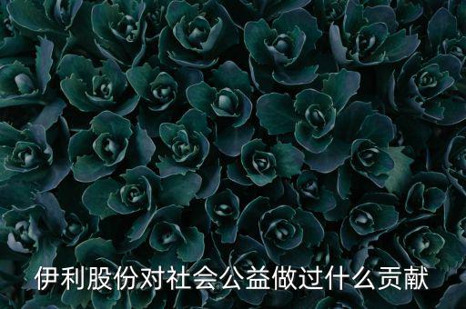 伊利股份對(duì)社會(huì)公益做過什么貢獻(xiàn)