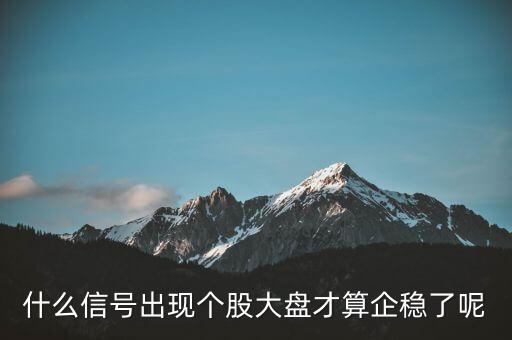 什么信號(hào)出現(xiàn)個(gè)股大盤才算企穩(wěn)了呢