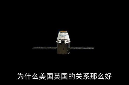 為什么美國和英國關系，英國和美國的關系為什么那么好