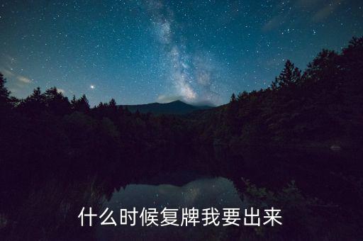 什么時(shí)候復(fù)牌我要出來(lái)