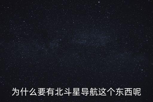 為什么要發(fā)展北斗導(dǎo)航，為什么要有北斗星導(dǎo)航這個(gè)東西呢