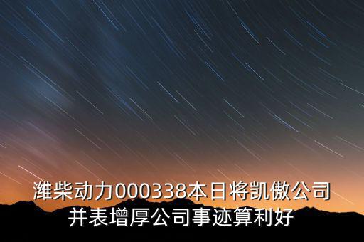 濰柴動力000338本日將凱傲公司并表增厚公司事跡算利好