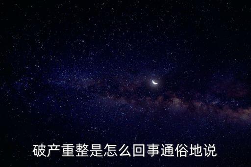 什么是破產(chǎn)重整，麻煩你們了解一下 什么叫破產(chǎn)重整 跟破產(chǎn)根