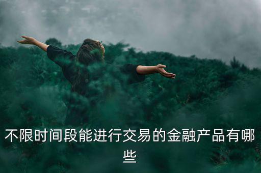 周末可以炒什么金融產(chǎn)品，有沒有周末也可以理財(cái)?shù)臉I(yè)務(wù)項(xiàng)目