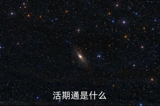 活期通是什么東西，活期通是什么