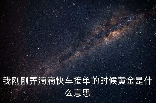 滴滴打車播報黃金單是什么，滴滴快車黃金獎勵就是翻倍補貼嗎