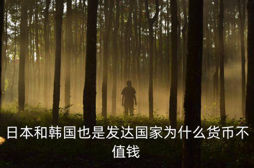 日本和韓國(guó)也是發(fā)達(dá)國(guó)家為什么貨幣不值錢