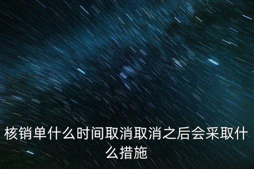 核銷單什么時候取消，核銷單什么時間取消取消之后會采取什么措施
