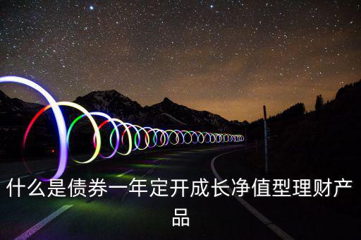 什么是債券一年定開成長凈值型理財(cái)產(chǎn)品