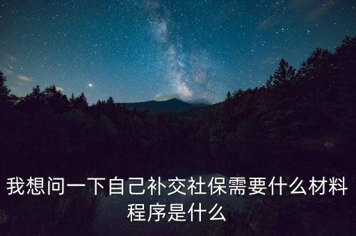 補(bǔ)交社保需要什么，請問補(bǔ)交社保需要什么手續(xù)