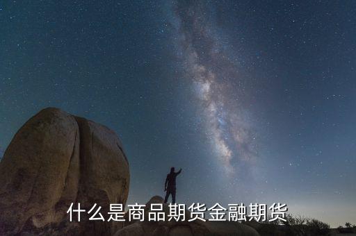 什么叫商品交易和金融交易，什么是商品期貨金融期貨