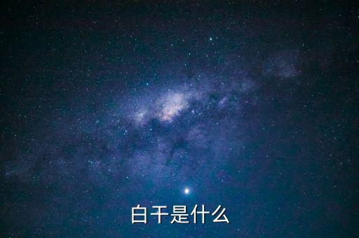 白干酒是什么，老白干酒是什么酒