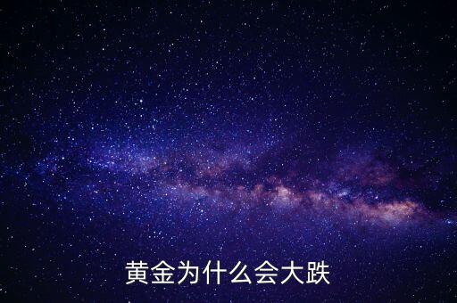 為什么黃金價格暴跌，黃金為什么大幅下跌