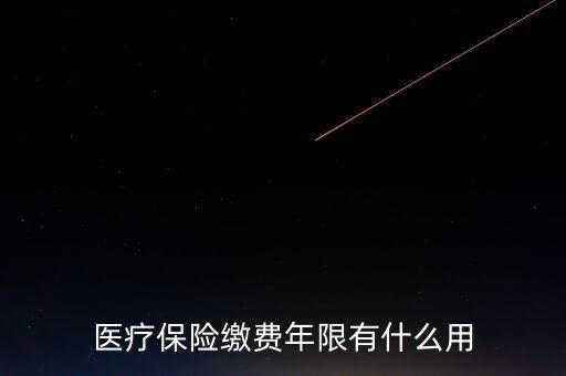 醫(yī)保年限有什么用，醫(yī)療保險(xiǎn)繳費(fèi)年限有什么用