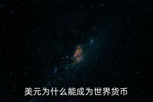 為什么美元會成為世界貨幣，為什么美圓會成為世界貨幣