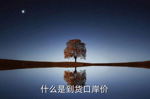 口岸價(jià)是什么，什么是到貨口岸價(jià)